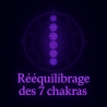 Rééquilibrage des 7 Chakras